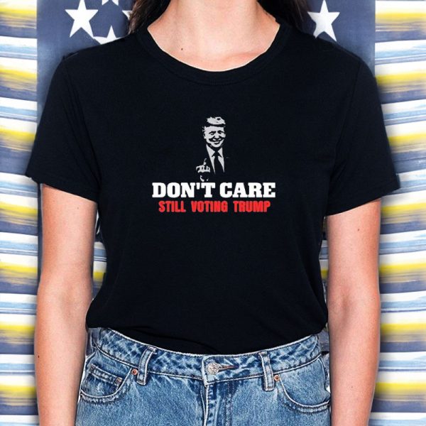 Don’t Care Still Voting Trump T-Shirt