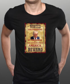 Donald Trump Wanted For President By The People Of The United States Of America Reward T Shirt 2