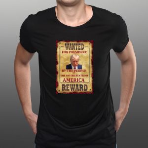 Donald Trump Wanted For President By The People Of The United States Of America Reward T Shirt 2