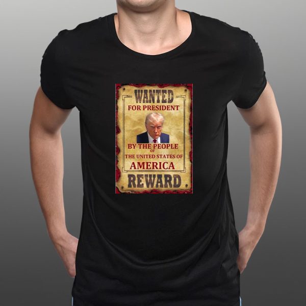 Donald Trump Wanted For President By The People Of The United States Of America Reward T-Shirt