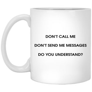 Don’t Call Me Don’t Send Me Messages Mugs