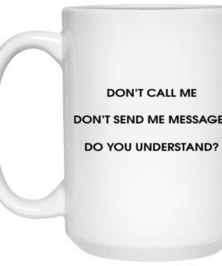 Don't Call Me Don't Send Me Messages Mugs 2 Dont Call Me Dont Send Me Messages Mugs 3