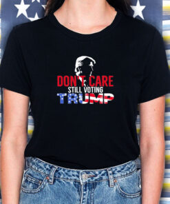 Dont Care Still Voting Trump T-Shirt 1 Dont Care Still Voting Trump T Shirt 2