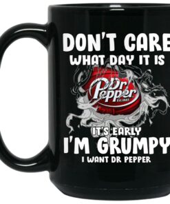 Don't Care What Day It Is It's Early I'm Grumpy I Want Dr Pepper Mugs 1 Dont Care What Day It Is Its Early Im Grumpy I Want Dr Pepper Mugs 2