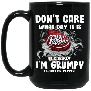 Dont Care What Day It Is Its Early Im Grumpy I Want Dr Pepper Mugs 2