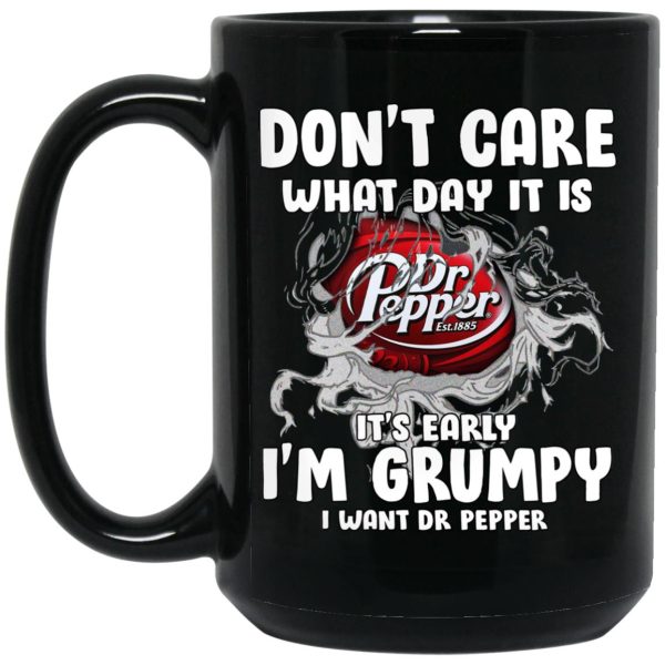 Don’t Care What Day It Is It’s Early I’m Grumpy I Want Dr Pepper Mugs