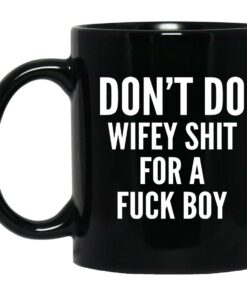 Dont Do Wifey Shit For A Fuck Boy Mugs 1