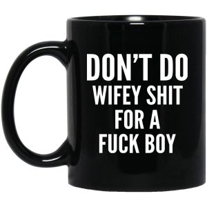 Dont Do Wifey Shit For A Fuck Boy Mugs 1