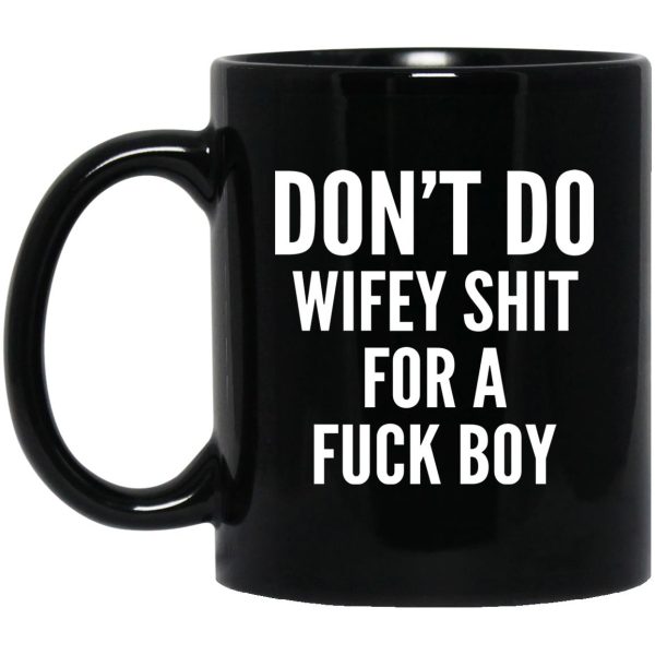 Don’t Do Wifey Shit For A Fuck Boy Mugs