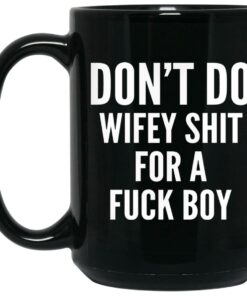 Don't Do Wifey Shit For A Fuck Boy Mugs 1 Dont Do Wifey Shit For A Fuck Boy Mugs 2