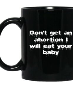 Dont Get An Abortion I Will Eat Your Baby Mugs 1