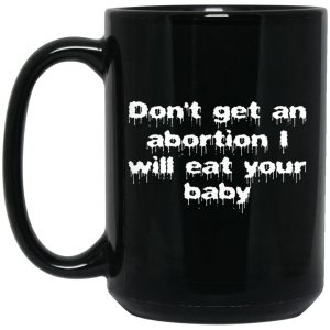 Dont Get An Abortion I Will Eat Your Baby Mugs 2