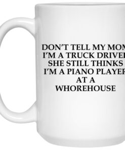 Don't Tell My Mom I'm A Truck Driver Mugs 2 Dont Tell My Mom Im A Truck Driver Mugs 3