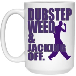 Dubstep Weed And Jacking Off Mugs