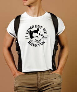 Dumb But We Have Fun Shirts 2