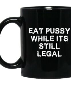 Eat Pussy While Its Still Legal Mugs 1