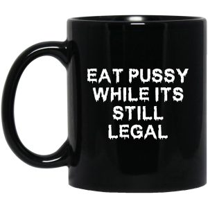 Eat Pussy While Its Still Legal Mugs 1