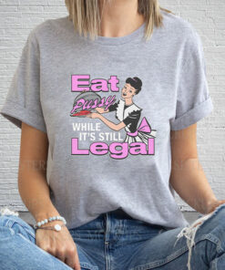 Eat Pussy While Its Still Legal T Shirt 1