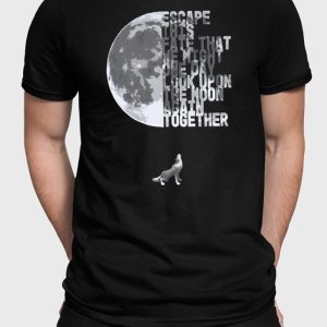 Escape This Fate That We Might One Day Look Upon The Moon Again Together T Shirt 1