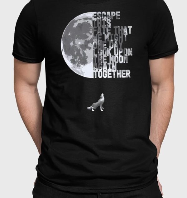 Escape This Fate That We Might One Day Look Upon The Moon Again Together T-Shirt