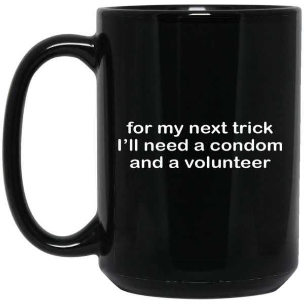 For My Next Trick I’ll Need A Condom And A Volunteer Mugs