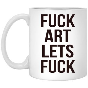 Fuck Art Lets Fuck Mugs