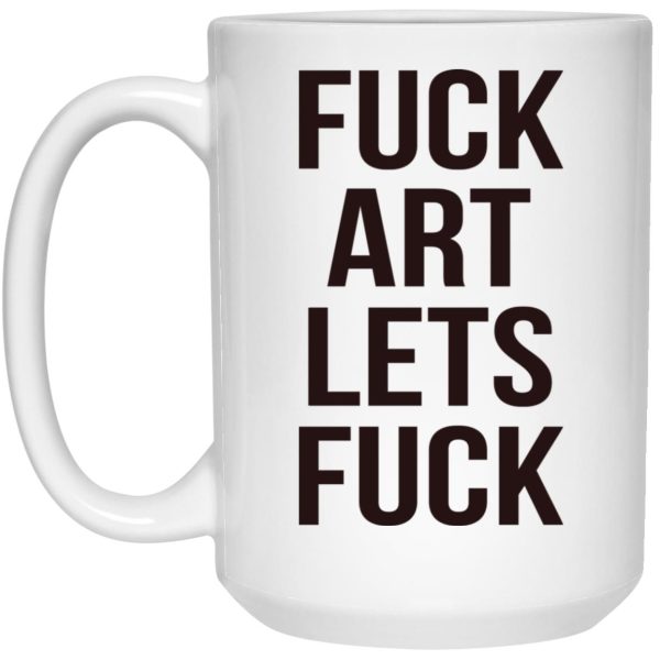 Fuck Art Lets Fuck Mugs