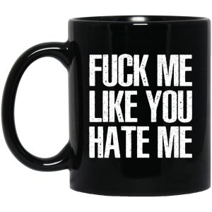 Fuck Me Like You Hate Me Mugs 1