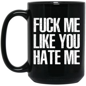 Fuck Me Like You Hate Me Mugs