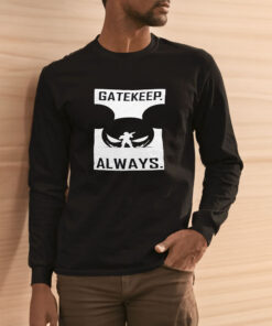 Gatekeep Always T Shirt 2