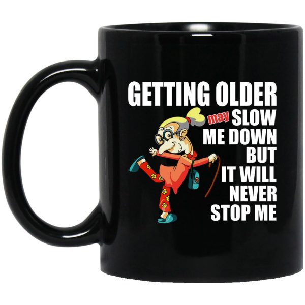 Getting Older May Slow Me Down But It Will Never Stop Me Mugs