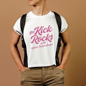 Go Kick Rocks With Open Toed Shoes T Shirt 1