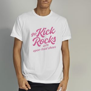 Go Kick Rocks With Open Toed Shoes T-Shirt