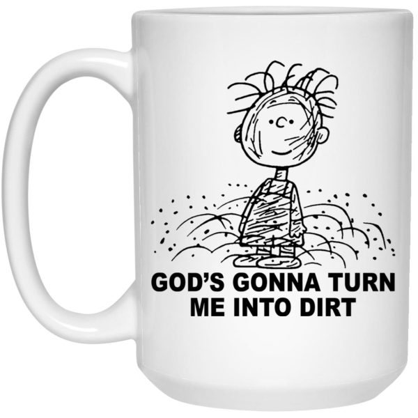 God’s Gonna Turn Me Into Dirt Mugs