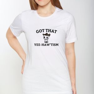 Got That Yee-Haw’tism Shirts