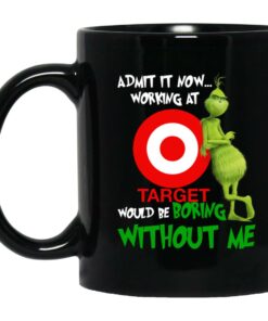 Grinch Admit It Now Working At Target Would Be Boring Without Me Mugs 1
