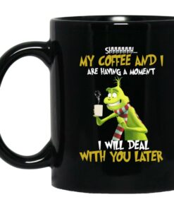 Grinch My Coffee And I Are Having A Moment I Will Deal With You Later Mugs 1