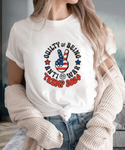 Guilty Of Being Anti War Trump 2024 T Shirt 1