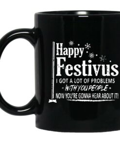 Happy Festivus I Got A Lot Of Problems With You People Mugs 1