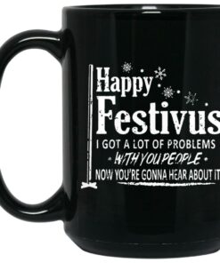 Happy Festivus I Got A Lot Of Problems With You People Mugs 1 Happy Festivus I Got A Lot Of Problems With You People Mugs 2