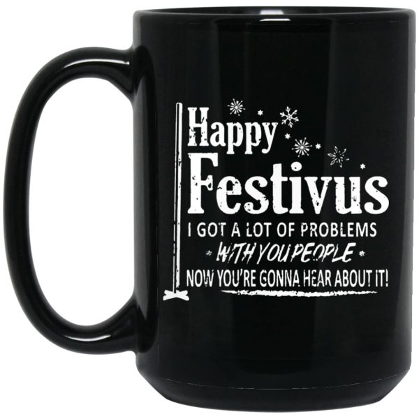 Happy Festivus I Got A Lot Of Problems With You People Mugs