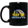 Have The Day You Deserve Mugs