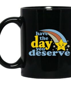 Have The Day You Deserve Mugs 1
