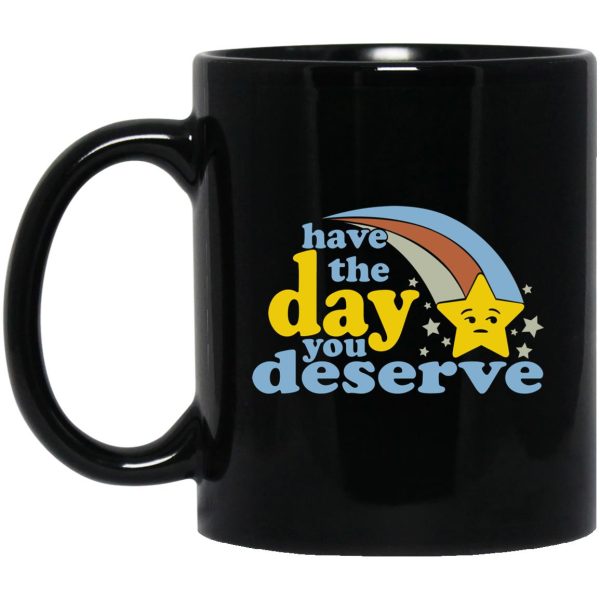 Have The Day You Deserve Mugs