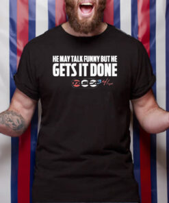 He May Talk Funny But He Gets It Done Tasca T Shirt 1
