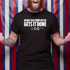 He May Talk Funny But He Gets It Done Tasca T-Shirt