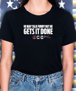 He May Talk Funny But He Gets It Done Tasca T-Shirt 1 He May Talk Funny But He Gets It Done Tasca T Shirt 2