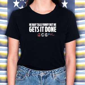 He May Talk Funny But He Gets It Done Tasca T-Shirt