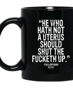 He Who Hath Not A Uterus Should Shut Fucketh Up Mugs 1
