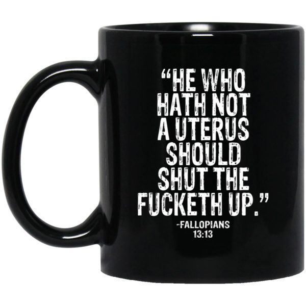 He Who Hath Not A Uterus Should Shut Fucketh Up Mugs